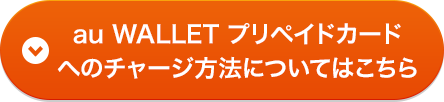 au WALLET プリペイドカードへのチャージ方法についてはこちら