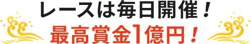 レースは毎日開催! 最高賞金1億円!