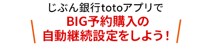 じぶん銀行totoアプリでBIG予約購入の自動継続設定をしよう！