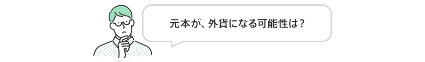 元本が、外貨になる可能性は?