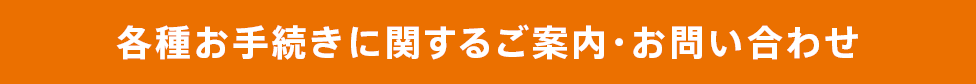 各種お手続きに関するご案内・お問い合わせ