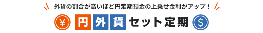 外貨の割合が高いほど円定期預金の上乗せ金利がアップ！円外貨セット定期