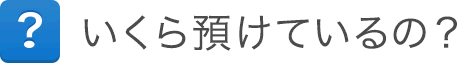 いくら預けてるの? いくら預けてるの?